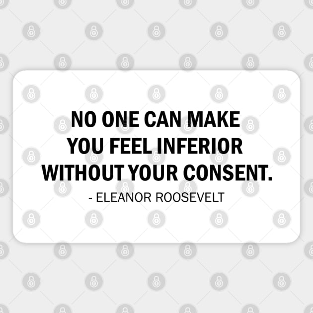 No One Can Make You Feel Inferior Without Your Consent. Magnet by Everyday Inspiration